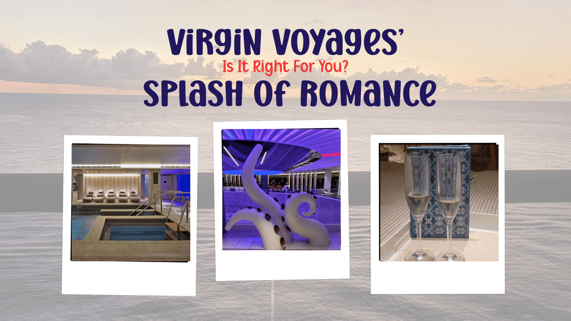 Virgin Voyages’ Splash of Romance package — champagne, spa, and luxury experiences at sea. Three Polaroid-style images show the ship’s thermal spa, vibrant deck sculpture, and champagne glasses against an ocean sunset backdrop.